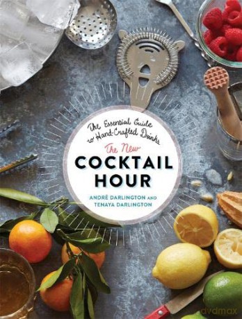 The New Cocktail Hour: The Essential Guide to Hand-Crafted Drinks - Tenaya Darlington [KSIĄŻKA]