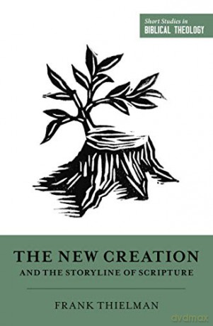 The New Creation and the Storyline of Scripture (Short Studies in Biblical Theology) - Frank Thielman [KSIĄŻKA]