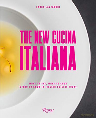 The New Cucina Italiana: What to Eat, What to Cook, and Who to Know in Italian Cuisine Today - Lazzaroni Laura [KSIĄŻKA]