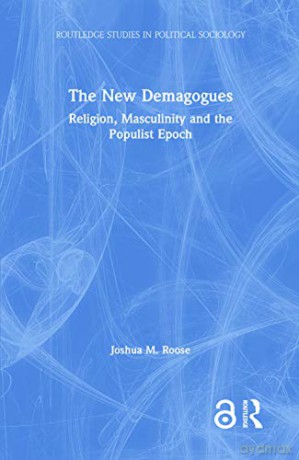 The New Demagogues: Religion, Masculinity and the Populist Epoch (Routledge Studies in Political Sociology) - Joshua M. Roose [KSIĄŻKA]