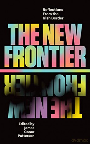 The New Frontier: Reflections From the Irish Border - James Conor Patterson (Ed.) [KSIĄŻKA]