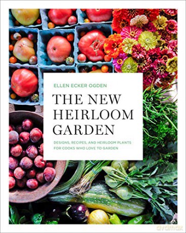 The New Heirloom Garden: 12 Theme Designs with Recipes for Cooks Who Love to Garden: Designs, Recipes, and Heirloom Plants for Cooks Who Love to Garden - Ellen Ecker Ogden [KSIĄŻKA]