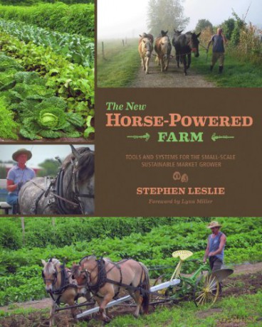 The New Horse-Powered Farm: Tools and Systems for the Small-Scale, Sustainable Market Grower - Stephen Leslie [KSIĄŻKA]