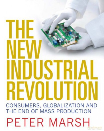 The New Industrial Revolution: Consumers, Globalization and the End of Mass Production - Peter Marsh [KSIĄŻKA]