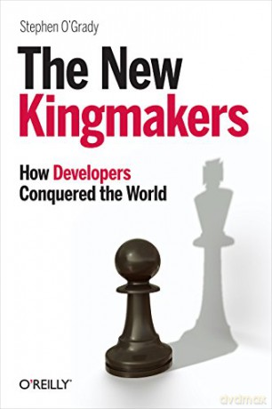 The New Kingmakers: How Developers Conquered the World - Stephen O'Grady [KSIĄŻKA]
