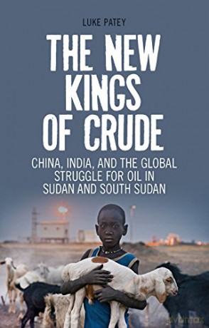 The New Kings of Crude: China, India, and the Global Struggle for Oil in Sudan and South Sudan - Luke Patey [KSIĄŻKA]