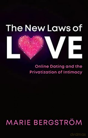 The New Laws of Love: Online Dating and the Privatization of Intimacy - Marie Bergström [KSIĄŻKA]