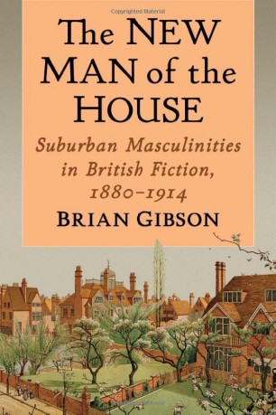The New Man of the House: Suburban Masculinities in British Fiction, 1880-1914 - Brian Gibson [KSIĄŻKA]
