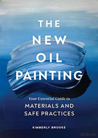 The New Oil Painting: Your Essential Guide to Materials and Safe Practices - Kimberly Brooks [KSIĄŻKA]