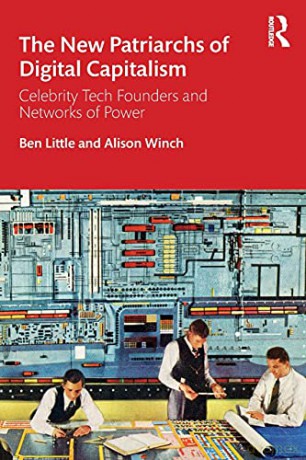 The New Patriarchs of Digital Capitalism: Celebrity Tech Founders and Networks of Power - Ben Little [KSIĄŻKA]