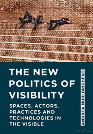 The New Politics of Visibility: Spaces, Actors, Practices and Technologies in The Visible - Andrea Mubi Brighenti [KSIĄŻKA]