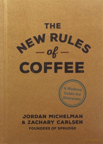 The New Rules of Coffee: A Modern Guide for Everyone - Jordan Michelman [KSIĄŻKA]