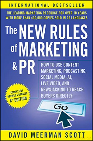 The New Rules of Marketing and PR: How to Use Content Marketing, Podcasting, Social Media, AI, Live Video, and Newsjacking to Reach Buyers Directly - David Meerman Scott [KSIĄŻKA]