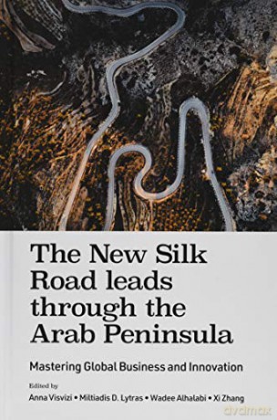 The New Silk Road leads through the Arab Peninsula: Mastering Global Business and Innovation - Anna Visvizi [KSIĄŻKA]