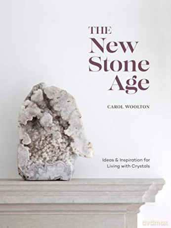 The New Stone Age: Ideas and Inspiration for Living with Crystals - Carol Woolton [KSIĄŻKA]