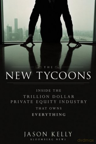 The New Tycoons: Inside the Trillion Dollar Private Equity Industry That Owns Everything: 163 (Bloomberg) - Jason Kelly [KSIĄŻKA]
