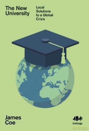 The New University: Local Solutions to a Global Crisis (Inklings) - James Coe [KSIĄŻKA]
