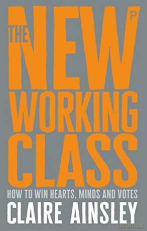 The new working class: How to win hearts, minds and votes - Claire Ainsley [KSIĄŻKA]