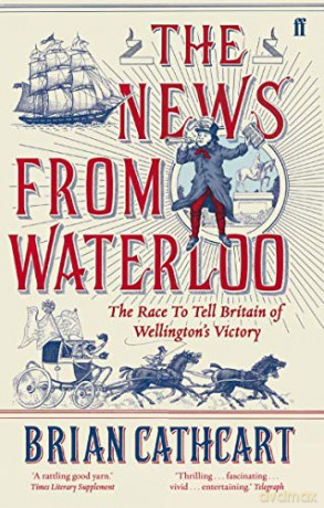 The News from Waterloo: The Race to Tell Britain of Wellington's Victory - Brian Cathcart [KSIĄŻKA]