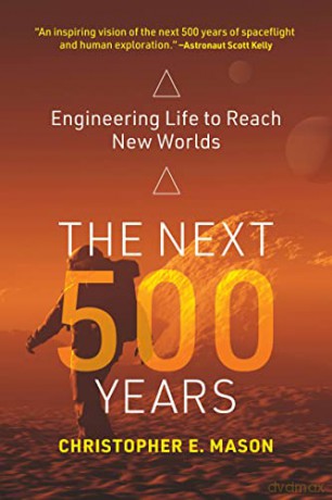 The Next 500 Years: Engineering Life to Reach New Worlds - Christopher E. Mason [KSIĄŻKA]