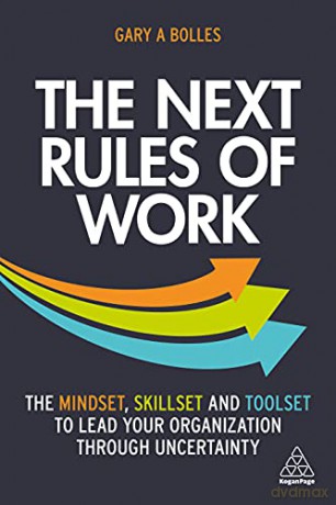 The Next Rules of Work: The Mindset, Skillset and Toolset to Lead Your Organization through Uncertainty - Gary A. Bolles [KSIĄŻKA]