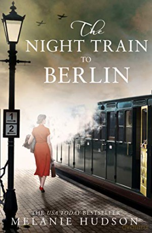 The Night Train to Berlin: The most heartbreaking and gripping epic historical novel of 2021! - Melanie Hudson [KSIĄŻKA]