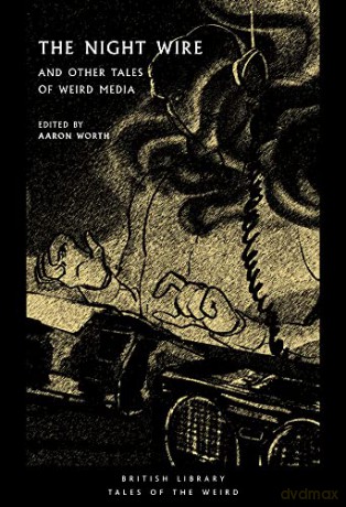 The Night Wire: and Other Tales of Weird Media (British Library Tales of the Weird): 30 - Aaron Worth [KSIĄŻKA]