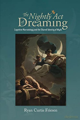 The Nightly Act of Dreaming: Cognitive Narratology and the Shared Identity of Myth - Ryan Friesen [KSIĄŻKA]
