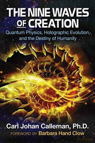 The Nine Waves of Creation: Quantum Physics, Holographic Evolution, and the Destiny of Humanity - Carl Johan Calleman Ph.D. [KSIĄŻKA]