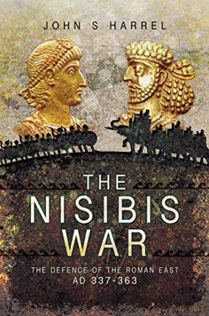 The Nisibis War: The Defence of the Roman East, AD 337-363 - John S Harrel [KSIĄŻKA]