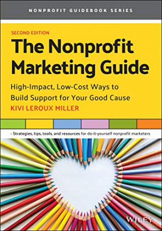 The Nonprofit Marketing Guide: High-Impact, Low-Cost Ways to Build Support for Your Good Cause, 2nd Edition - Kivi Leroux Miller [KSIĄŻKA]