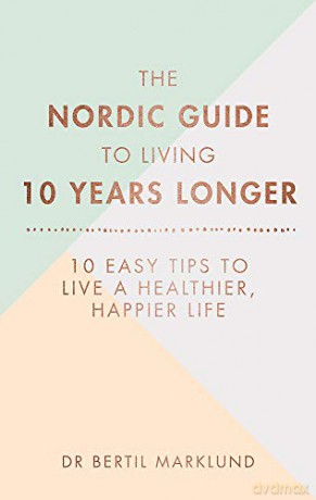 The Nordic Guide to Living 10 Years Longer: 10 Easy Tips to Live a Healthier, Happier Life - Dr. Bertil Marklund [KSIĄŻKA]
