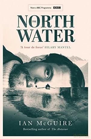 The North Water: Now a major BBC TV series starring Colin Farrell, Jack O'Connell and Stephen Graham - Ian McGuire [KSIĄŻKA]