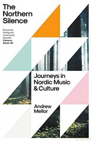The Northern Silence: Journeys in Nordic Music and Culture - Andrew Mellor [KSIĄŻKA]
