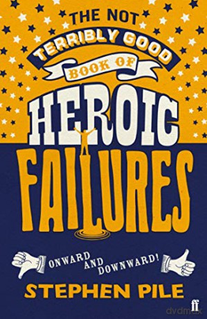 The Not Terribly Good Book of Heroic Failures: An intrepid selection from the original volumes - Stephen Pile [KSIĄŻKA]