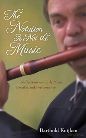 The Notation is Not the Music: Reflections on Early Music Practice and Performance (Publications of the Early Music Institute) - Barthold Kuijken [KSIĄŻKA]