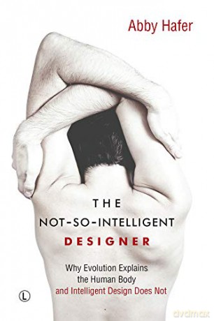 The Not-So-Intelligent Designer: Why Evolution Explains the Human Body and Intelligent Design Does Not - Abby Hafer [KSIĄŻKA]