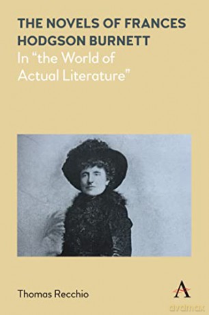 The Novels of Frances Hodgson Burnett: In "the World of Actual Literature" (Anthem Nineteenth-Century Series): In "the World of Actual Literature" - Thomas Recchio [KSIĄŻKA]