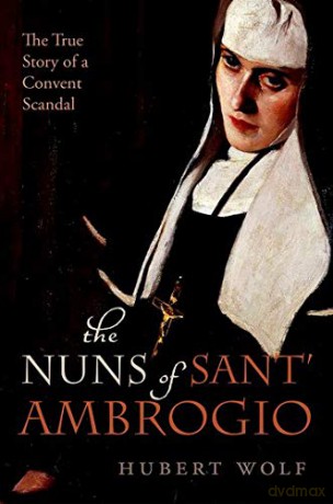 The Nuns of Sant' Ambrogio: The True Story of a Convent in Scandal - Hubert Wolf [KSIĄŻKA]