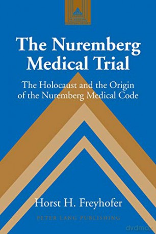 The Nuremberg Medical Trial; The Holocaust and the Origin of the Nuremberg Medical Code (53) (Studies in Modern European History) - Horst Heinz Freyhofer [KSIĄŻKA]