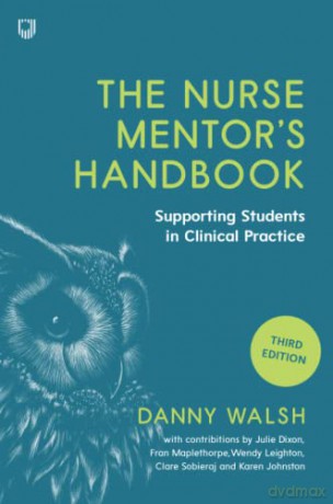 The Nurse Mentor's Handbook: Supporting Students in Clinical Practice: Supervising and Assessing Students in Clinical Practice - Walsh [KSIĄŻKA]
