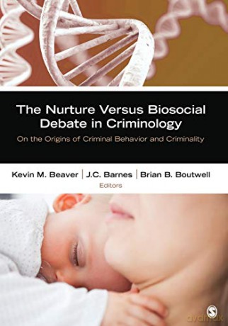 The Nurture Versus Biosocial Debate in Criminology: On the Origins of Criminal Behavior and Criminality - Brian B Boutwell [KSIĄŻKA]