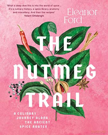 The Nutmeg Trail: A culinary journey along the ancient spice route: A culinary journey along the ancient spice routes - Eleanor Ford [KSIĄŻKA]