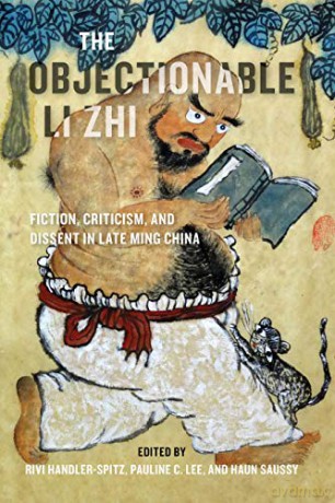 The Objectionable Li Zhi: Fiction, Criticism, and Dissent in Late Ming China - Rivi Handler-Spitz [KSIĄŻKA]