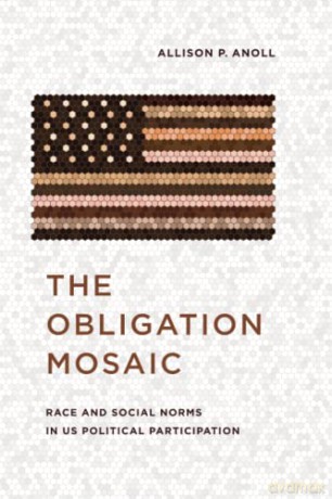 The Obligation Mosaic: Race and Social Norms in US Political Participation (Chicago Studies in American Politics) - Allison P. Anoll [KSIĄŻKA]