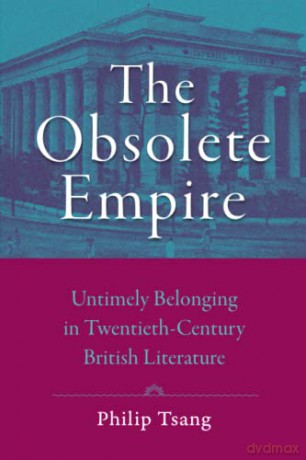The Obsolete Empire: Untimely Belonging in Twentieth-Century British Literature (Hopkins Studies in Modernism) - Philip Tsang [KSIĄŻKA]