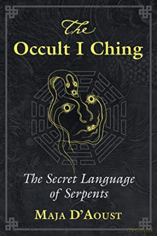 The Occult I Ching: The Secret Language of Serpents - Maja D'Aoust [KSIĄŻKA]