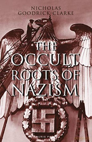The Occult Roots of Nazism: Secret Aryan Cults and Their Influence on Nazi Ideology - Nicholas Goodrick-Clarke [KSIĄŻKA]
