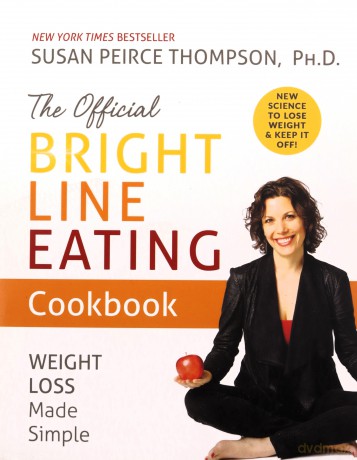 The Official Bright Line Eating Cookbook: Weight Loss Made Simple - Ph.D. Susan Peirce Thompson [KSIĄŻKA]