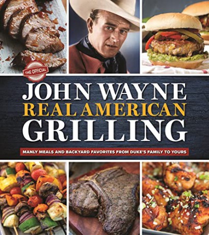 The Official John Wayne Real American Grilling: Manly Meals and Backyard Favorites from Duke's Family to Yours - Editors Of The Official John Wayne Magazine [KSIĄŻKA]